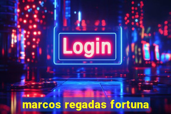 marcos regadas fortuna